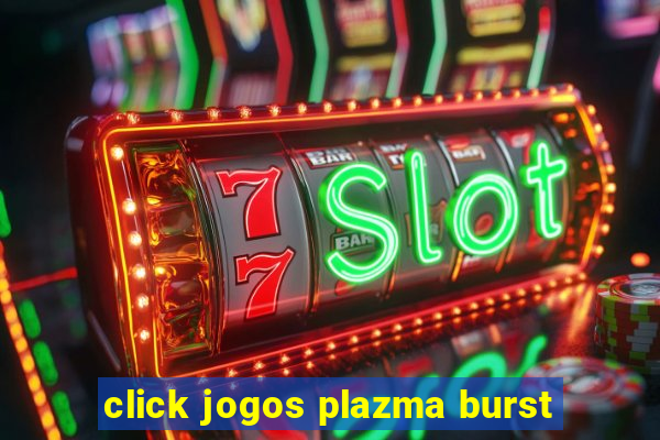 click jogos plazma burst